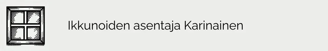 Ikkunoiden asentaja Karinainen